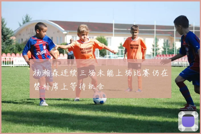 杨瀚森连续三场未能上场比赛仍在替补席上等待机会