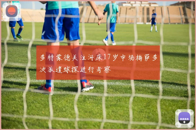 多特蒙德关注河床17岁中场梅萨多次派遣球探进行考察